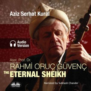 ASST. PROF. DR. RAHMI ORUC GUVENC: THE ETERNAL SHEIKH, Aziz Serhat Kural