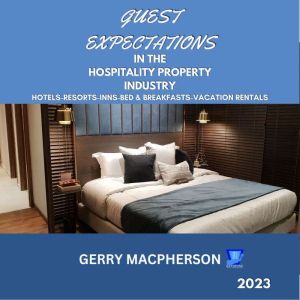 Guest Expectations in The Hospitality Property Industry - 2023: Hotels-Resorts-Inns-Bed and Breakfasts-Vacation Homes, Gerry MacPherson