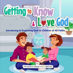 Getting to Know & Love God: Introducing & Explaining God to Children of All Faiths, The Sincere Seeker Kids Collection