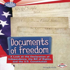 Documents of Freedom: A Look at the Declaration of Independence, the Bill of Rights, and the U.S. Constitution, Gwenyth Swain