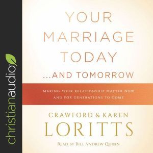 Your Marriage Today...and Tomorrow: Making Your Relationship Matter Now and for Generations to Come, Crawford Loritts