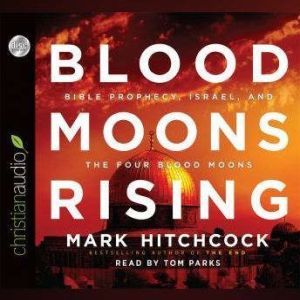 Blood Moons Rising: Bible Prophecy, Israel, and the Four Blood Moons, Mark Hitchcock