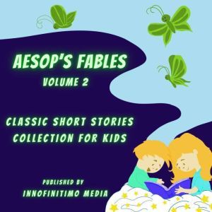Aesop's Fables Volume 2: Classic Short Stories Collection for Kids, Innofinitimo Media