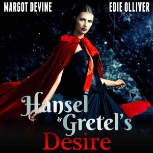 Hansel And Gretels Desire (Adult Fairytale FFM Threesome Erotica), Margot Devine