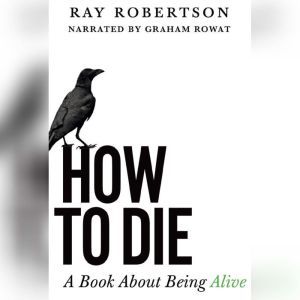 How to Die: A Book about Being Alive, Ray Robertson