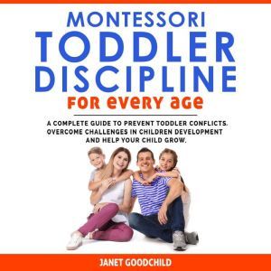 Montessori Toddler Discipline for Every Age, Janet Goodchild