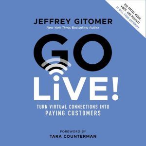 Go Live!: Turn Virtual Connections into Paying Customers, Jeffrey Gitomer