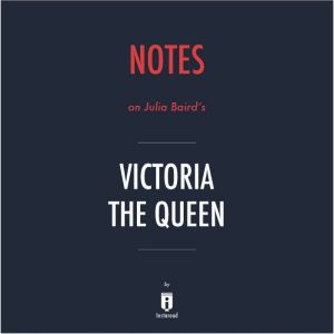 Notes on Julia Baird's Victoria The Queen by Instaread, Instaread
