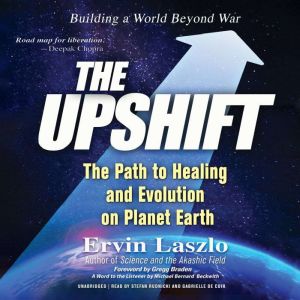 The Upshift: The Path to Healing and Evolution on Planet Earth, Ervin Laszlo