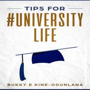 Tips for #University Life: Powerful University Advice for Excelling as a College Freshman, Bukky Ekine-Ogunlana