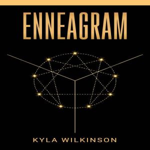 ENNEAGRAM: A Practical Guide to Understanding Yourself and Others Based on the 9 Primary and 27 Associated Personality Types (2022 Guide for Beginners), Kyla Wilkinson
