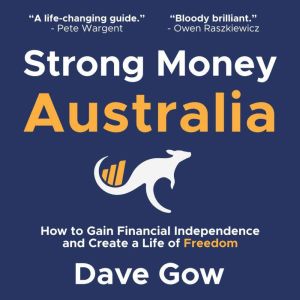 Strong Money Australia: How to Gain Financial Independence and Create a Life of Freedom, Dave Gow