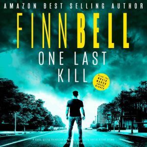 One Last Kill: A dark, gritty detective mystery, a gripping serial killer crime thriller with a twist., Finn Bell
