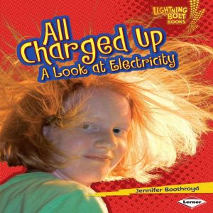 All Charged Up: A Look at Electricity, Jennifer Boothroyd