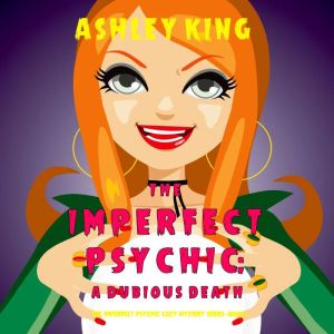 The Imperfect Psychic: A Dubious Death (The Imperfect Psychic Cozy Mystery SeriesBook 1), Ashley King