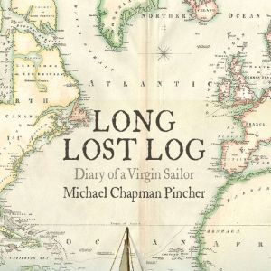 Long Lost Log: Diary of a Virgin Sailor, Michael Chapman Pincher