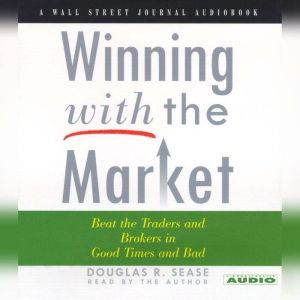 Winning With The Market: Beat the Traders and Brokers in Good Times and Bad, Douglas R. Sease