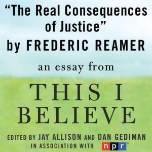 The Real Consequences of Justice: A This I Believe Essay, Frederic Reamer