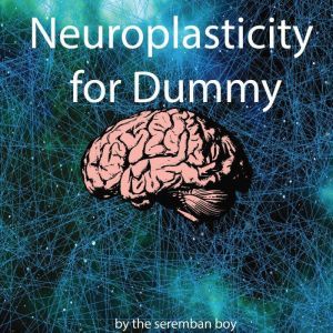 Neuroplasticity for Dummy: How to Reprogramme Your Brain, The Seremban Boy