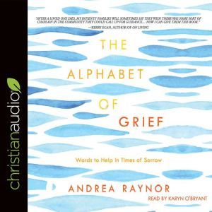 The Alphabet of Grief: Words to Help in Times of Sorrow, Andrea Raynor