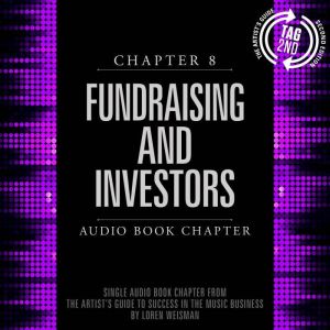 The Artist's Guide to Success in the Music Business, Chapter 8: Fundraising and Investors: Chapter 8: Fundraising and Investors, Loren Weisman