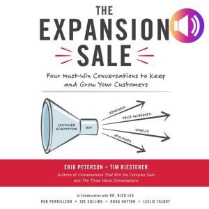 The Expansion Sale: Four Must-Win Conversations to Keep and Grow Your Customers: Four Must-Win Conversations to Keep and Grow Your Customers, Erik Peterson