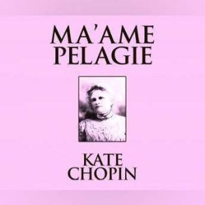 Ma'ame Pelagie: Short Stories, Kate Chopin
