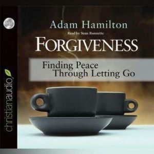Forgiveness: Finding Peace Through Letting Go, Adam Hamilton