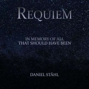 Requiem: In Memory of All That Should Have Been, Daniel Stahl
