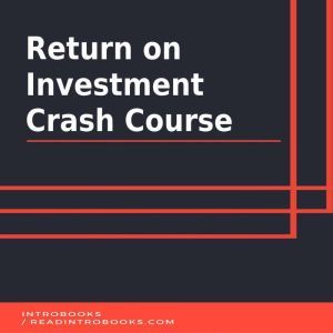 Return on Investment Crash Course, Introbooks Team