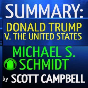 Summary: Donald Trump V. The United States: Michael S. Schmidt, Scott Campbell