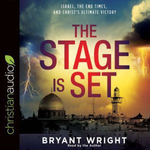 The Stage Is Set: Israel, the End Times, and Christ's Ultimate Victory, Bryant Wright