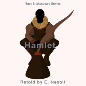 Hamlet Retold by E. Nesbit: Easy Shakespeare Stories, E. Nesbit