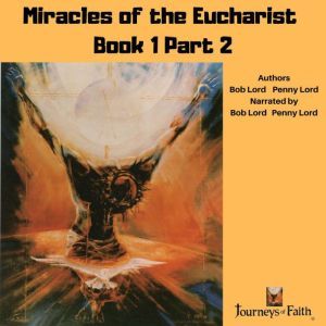Miracles of the Eucharist Book 1 Part 2, Bob Lord