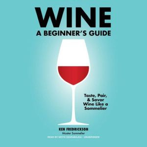Wine: A Beginner’s Guide, Kenneth Fredrickson