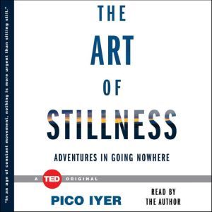 The Art of Stillness: Adventures in Going Nowhere, Pico Iyer