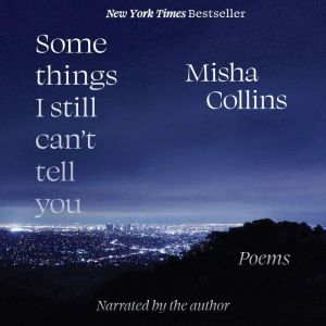 Some Things I Still Can't Tell You: Poems, Misha Collins