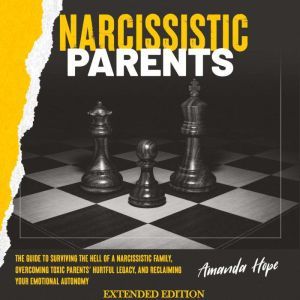 NARCISSISTIC PARENTS: The Guide to Surviving the Hell of a Narcissistic Family, Overcoming Toxic Parents Hurtful Legacy, and Reclaiming Your Emotional Autonomy, AMANDA HOPE