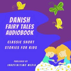 Danish Fairy Tales Audiobook: Classic Short Stories for Kids, Innofinitimo Media