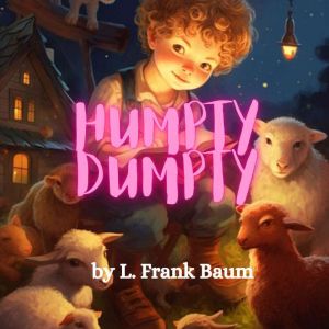 Humpty Dumpty: Humpty Dumpty sat on a wall; Humpty Dumpty had a great fall..., L. Frank Baum