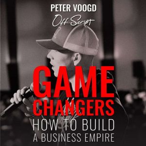 Game Changers: How to Build a Business Empire, Peter Voogd
