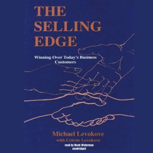 The Selling Edge: Winning over Today's Business Customers, Michael Levokove