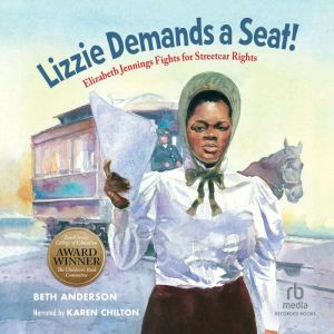 Lizzie Demands a Seat!: Elizabeth Jennings Fights for Streetcar Rights, Beth Anderson