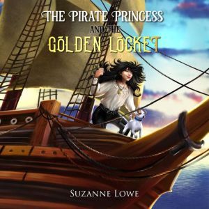 The Pirate Princess and the Golden Locket: Book One, Suzanne Lowe