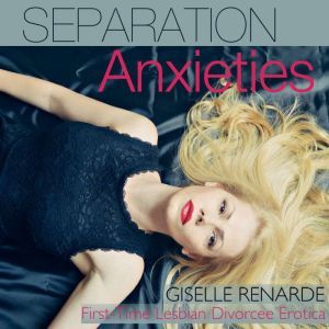 Separation Anxieties: First-Time Lesbian Divorcee Erotica, Giselle Renarde
