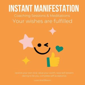 Instant Manifestation Coaching Sessions & Meditations Your wishes are fulfilled: raise your vibrations, attract the life you want, optimal health wealth abundance love, magic of reality, LoveAndBloom