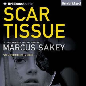 Scar Tissue: Seven Stories of Love and Wounds, Marcus Sakey