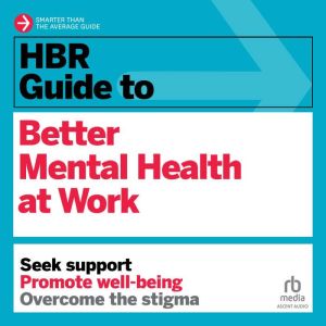 HBR Guide to Better Mental Health at Work, Harvard Business Review