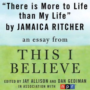 There is More to Life than Life: A This I Believe Essay, Jamaica Ritcher