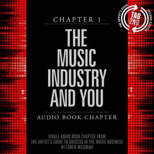 The Artist's Guide to Success in the Music Business, Chapter 1: The Music Industry and You: Chapter 1: The Music Industry and You, Loren Weisman